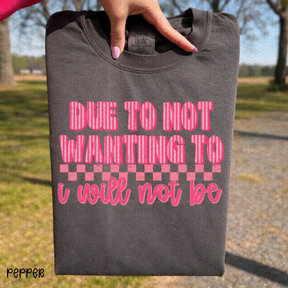 Due To Not wanting to - I Will Not Be Completed Tee