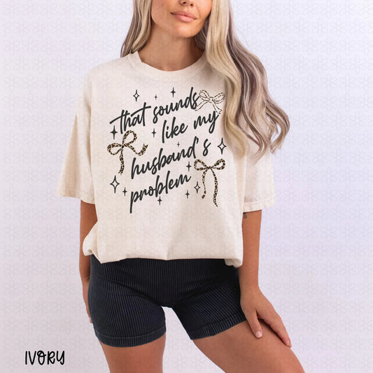 That Sounds Like My Husband's Problem Tee