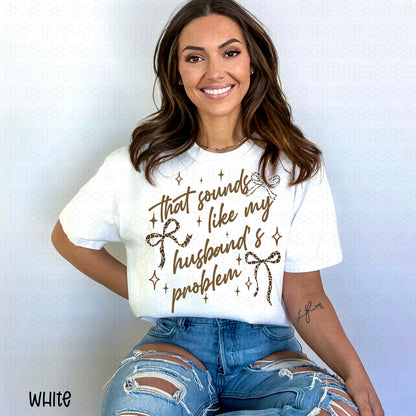 That Sounds Like My Husband's Problem Tee